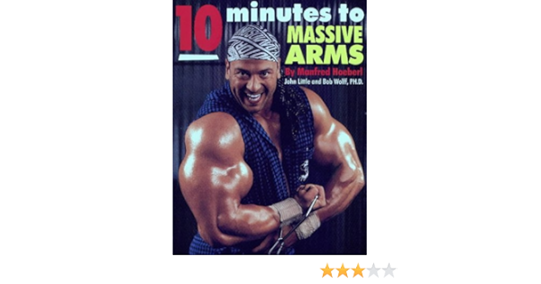 10 Minutes To Massive Arms Manfred Hoeberl John Little Bob Wolff 9781885096036 Amazon Com Books