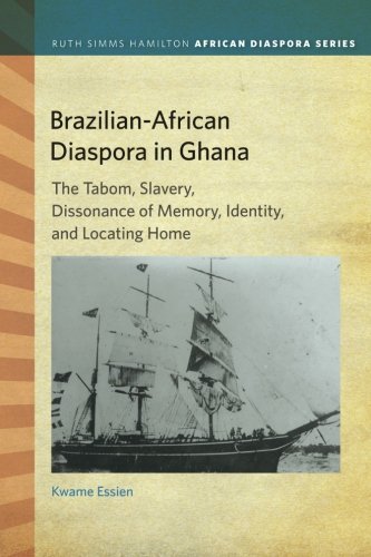 Brazilian-African Diaspora in Ghana: The Tabom, Slavery, Dissonance of Memory, Identity, and Locating Home (Ruth Simms Hamilton African Diaspora)