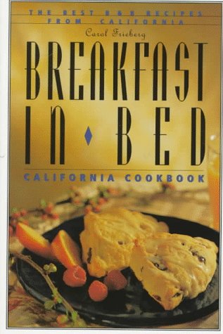 Breakfast in Bed California Cookbook: The Best B and B Recipes from California (Breakfast in Bed Cookbook) by Carol Frieberg