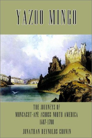 Yazoo Mingo: The Journeys of Moncacht-Ape Across North America 1687-1700 by Jonathan Reynolds Cronin