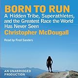 Born to Run: A Hidden Tribe, Superathletes, and the Greatest Race the World Has Never Seen