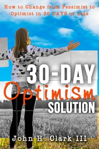 The 30-Day Optimism Solution: How to Change from Pessimist to Optimist ...