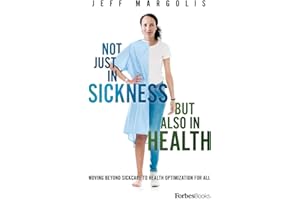 Not Just In Sickness But Also In Health: Moving Beyond Sickcare To Health Optimization For All