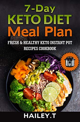 7-Day Ketogenic Diet Meal Plan: Fresh and Healthy Keto Instant Pot Recipes Cookbook by Hailey .T