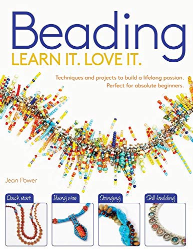 Beading: Techniques and Projects to Build a Lifelong Passion For Beginners Up (Learn It! Love It!) by Jean Power