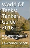 World Of Tanks: Tankers Guide 2016: The Complete Guide To World Of Tanks