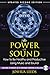 The Power of Sound: How to Be Healthy and Productive Using Music and Sound by 