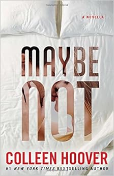 Maybe Not: A Novella, by Colleen Hoover Maybe Not: A Novella, by Colleen Hoover