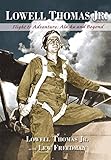 Lowell Thomas Jr.: Flight to Adventure, Alaska and Beyond by Lowell Thomas Jr., Lew Freedman