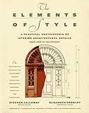 THE ELEMENTS OF STYLE: A Practical Encyclopedia Of Interior Architectural Details From 1485 To the Present