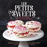 Les Petits Sweets: Two-Bite Desserts from the French Patisserie Les Petits Sweets: Two-Bite Desserts from the French Patisserie