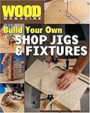 Wood® Magazine: Build Your Own Shop Jigs & Fixtures (Wood Magazine) by
