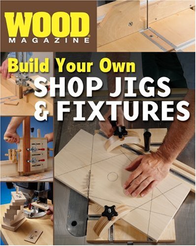 Wood® Magazine: Build Your Own Shop Jigs & Fixtures (Wood Magazine) by