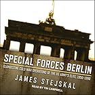 Special Forces Berlin: Clandestine Cold War Operations of the US Army's Elite, 1956-1990