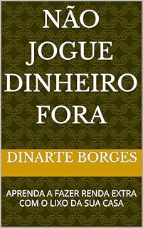 Livro NÃO JOGUE DINHEIRO FORA: APRENDA A FAZER RENDA EXTRA COM O LIXO DA SUA CASA