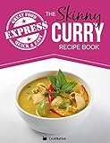 The Skinny Express Curry Recipe Book: Quick & Easy Authentic Low Fat Indian Dishes Under 300, 400 & 500 Calories
