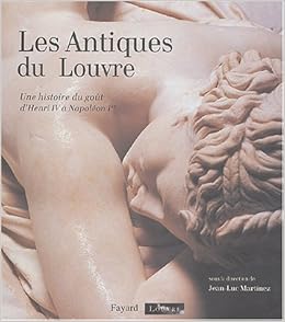 Amazon Fr Les Antiques Du Louvre Une Histoire Du Gout D Henri Iv A Napoleon 1er Martinez Jean Luc Livres