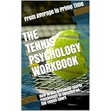 The Tennis Psychology Workbook: How to Use Advanced Sports Psychology to Succeed on the Tennis Court