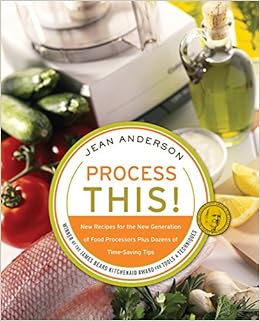 Process This: New Recipes for the New Generation of Food Processors Plus Dozens of Time-Saving Tips, by Jean Anderson Process This: New Recipes for the New Generation of Food Processors Plus Dozens of Time-Saving Tips, by Jean Anderson