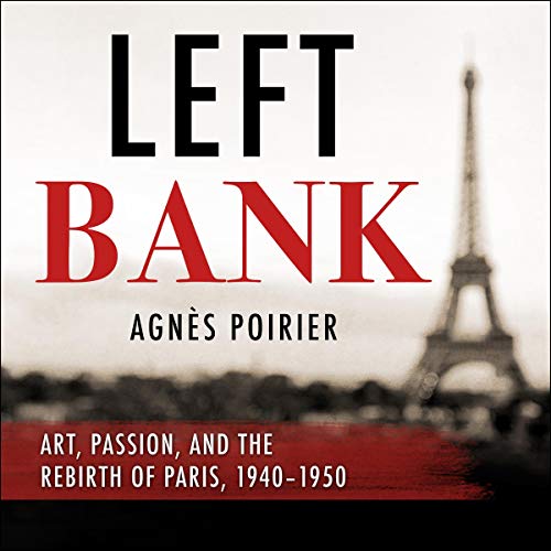 Left Bank: Art, Passion, and the Rebirth of Paris, 1940-50 by Agnes Poirier