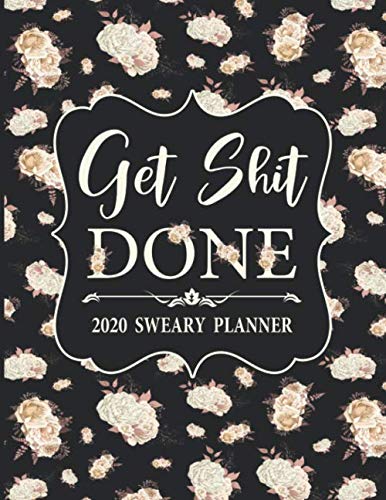 2020 Sweary Planner: White Cream Floral Get Shit Done - Daily, Weekly, And Monthly Planner With Weekly Motivational Sweary Sayings For Women by Sweary Indigo