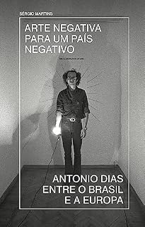 Livro Arte negativa para um país negativo: Antonio Dias entre o Brasil e a Europa