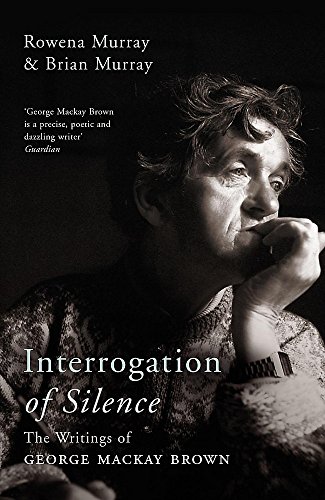 Interrogation of Silence: The Writings of George Mackay Brown by Rowena Murray, Brian Murray