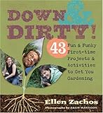 Down & Dirty: 43 Fun & Funky First-time Projects & Activities to Get You Gardening by Ellen Zachos