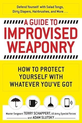 Download A Guide To Improvised Weaponry: How to Protect Yourself with WHATEVER You've Got PDF