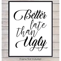 Bathroom Art Print Typography - Humorous Home Decor for Bathroom - Makes a Funny Gag Gift - Better Late Than Ugly - Unframed 8x10