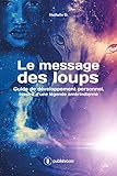 Le message des loups: Guide de développement personnel inspiré d'une légende amérindienne (Frenc by Nathalie D., Nathalie Descoins