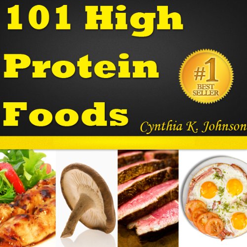 101 High Protein Foods: Discover The Top Protein Rich Foods! (Great For High Protein Diet)