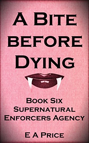 A Bite Before Dying: Book Six Supernatural Enforcers Agency