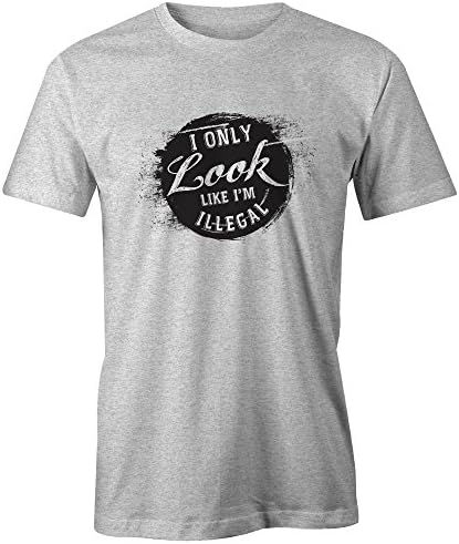 I Only Look Like I'm Illegal T-Shirt - Funny (S)
