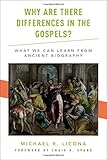 Why Are There Differences in the Gospels?: What We Can Learn from Ancient Biography by Michael R. Licona, Craig A. Evans