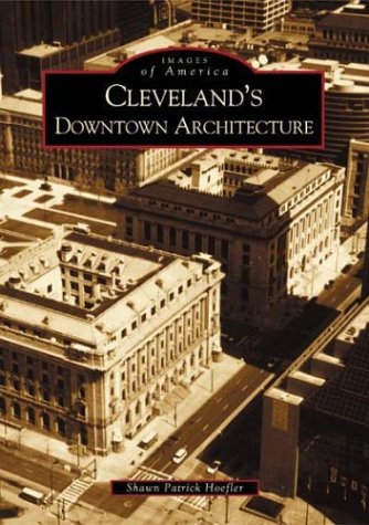 Cleveland's Downtown Architecture (OH) (Images of America) by Shawn Patrick Hoefler