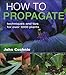 How to Propagate: Techniques and Tips for Over 1000 Plants by 