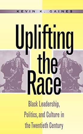Uplifting The Race Black Leadership Politics And