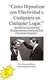 Cómo hipnotizar con efectividad a cualquiera en cualquier lugar.: Aprenda las técnicas más revolucionarias y nuevas de esta fascinante disciplina. (Spanish Edition)