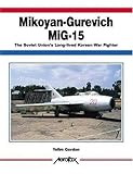Mikoyan-Gurevich MiG-15: The Soviet Union's Long-Lived Korean War Fighter (Aerofax) by 