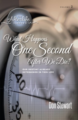 What Happens One Second After We Die?: Our Destiny Already Determined in This LIfe (The Afterlife Series) (Volume 2)
