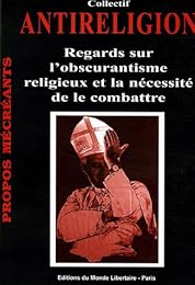 Antireligion, regards sur l'obscurantisme religieux et la nécessité de le combattre