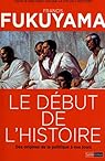 Le d�but de l'histoire : Des origines de la politique � nos jours par Fukuyama