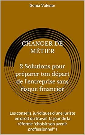 Amazon Com Changer De Metier 2 Solutions Pour Preparer Ton Depart De L Entreprise Sans Risque Financier Les Conseils Juridiques D Une Juriste En Droit Du Travail A Jour De La Reforme French Edition Ebook