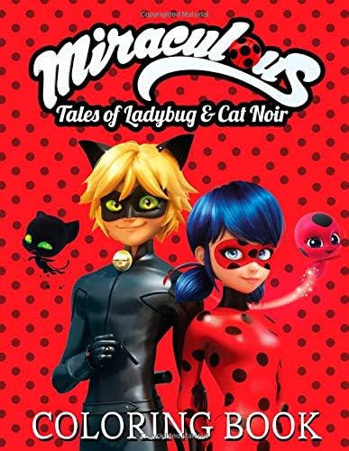 Miraculous Tales of Ladybug and Cat Noir Coloring Book: Great Coloring Book With Perfect Images For All Ages