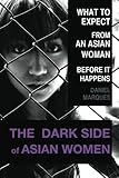 The Dark Side of Asian Women: What to expect from an Asian Woman before it happens