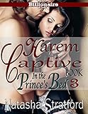 In The Prince's Bed III: Harem Captive - Book 3 (Alpha Billionaire Prince and an Innocent Beauty Tamed to his Will.) (Harem Captive : In The Prince's Bed)