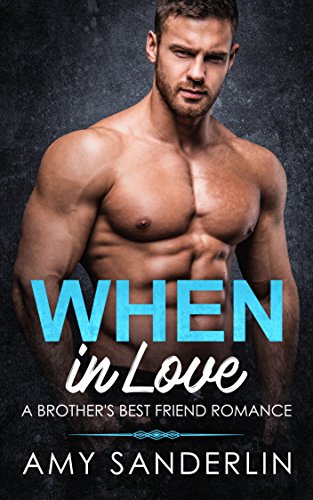 When in Love: A Brother's Best Friend Romance (In Love With My Brothers Best Friend)