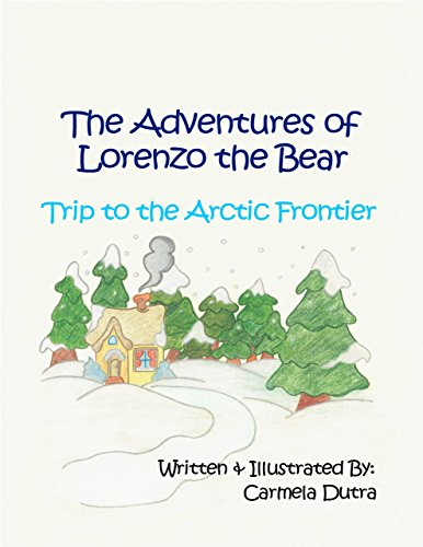 The Adventures of Lorenzo the Bear Trip to the Arctic Frontier by [Dutra, Carmela]