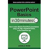PowerPoint Basics In 30 Minutes: How to make effective PowerPoint presentations using a PC, Mac, PowerPoint Online, or the PowerPoint app
